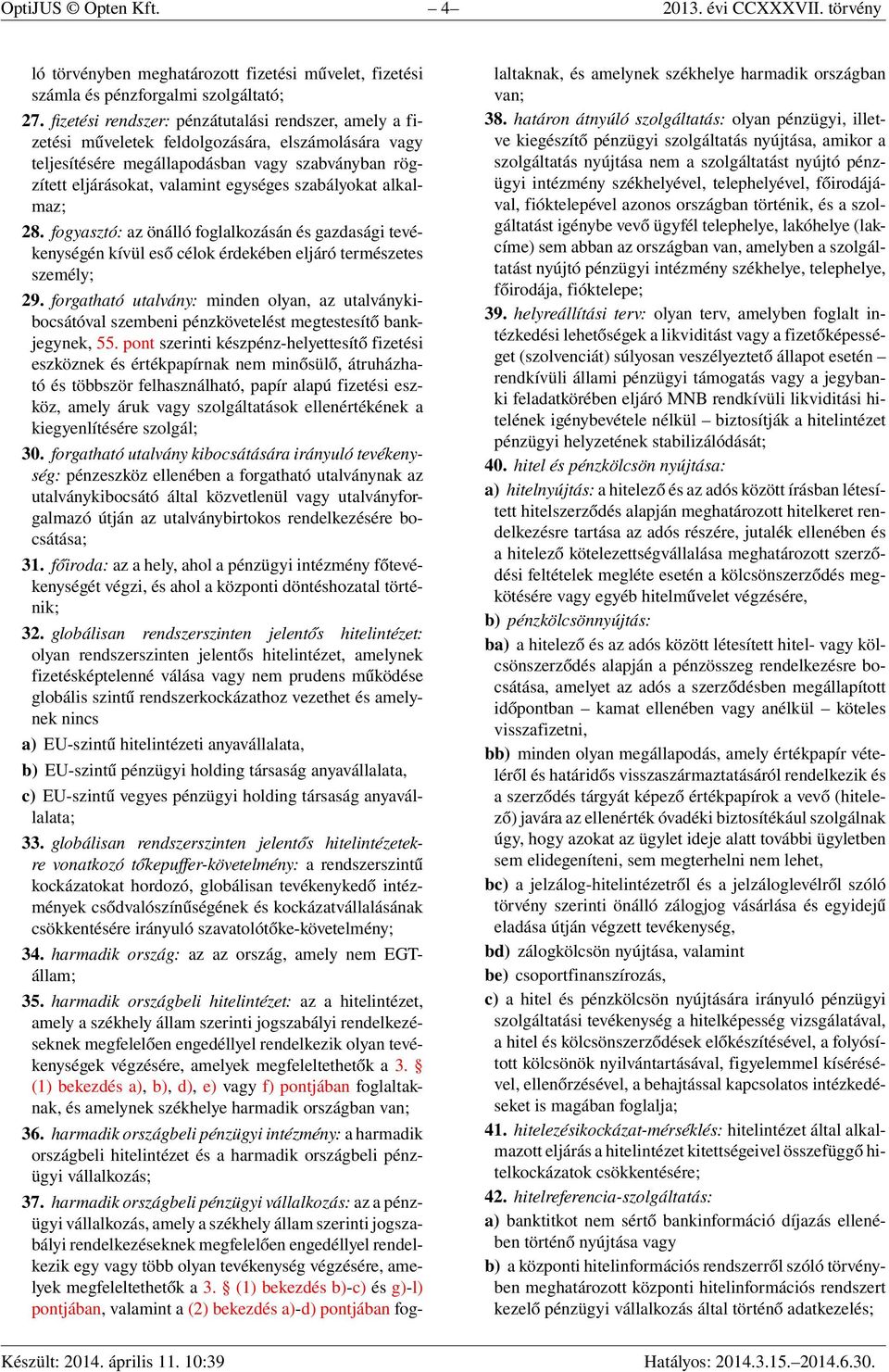 szabályokat alkalmaz; 28. fogyasztó: az önálló foglalkozásán és gazdasági tevékenységén kívül eső célok érdekében eljáró természetes személy; 29.