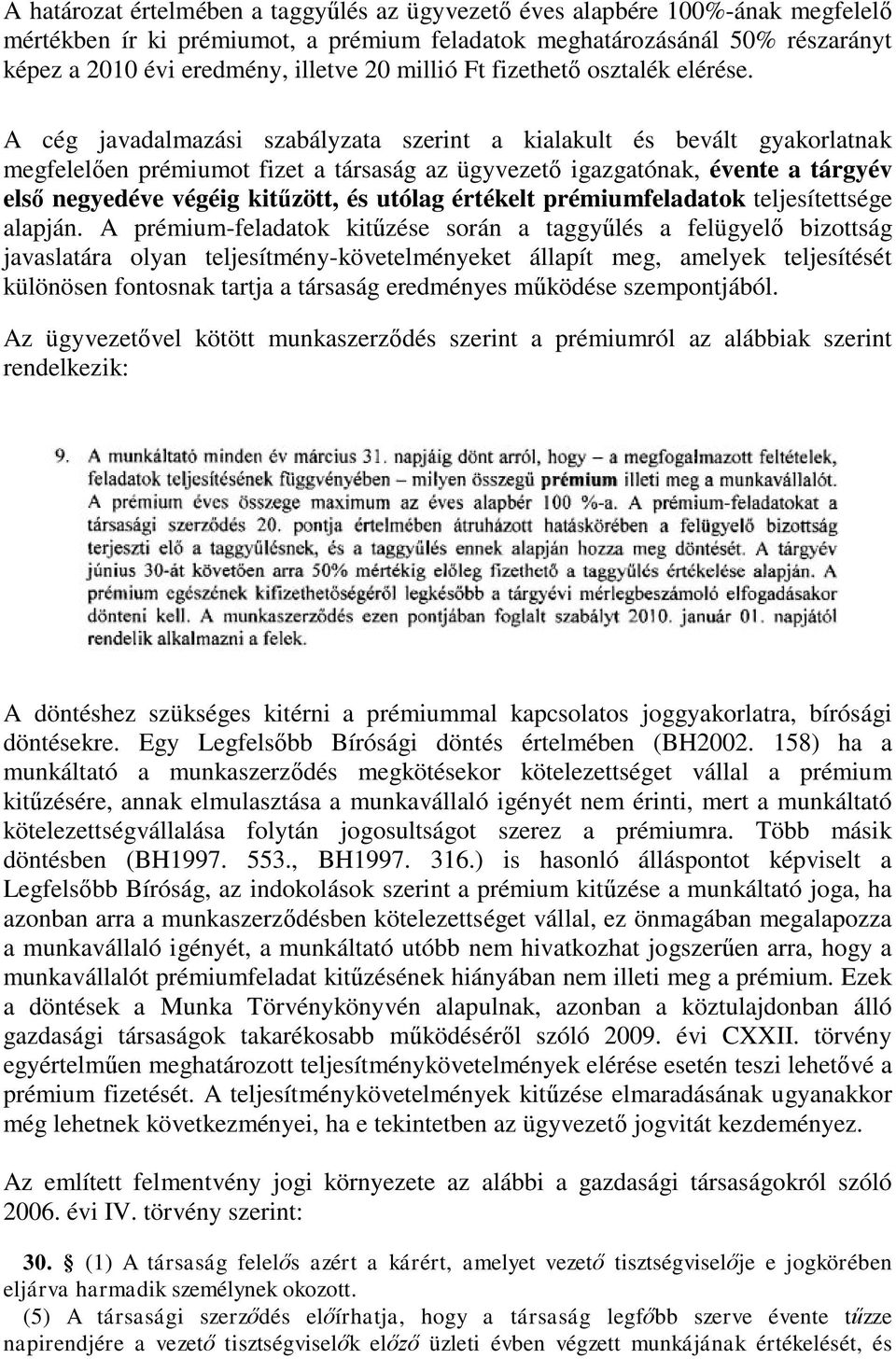 A cég javadalmazási szabályzata szerint a kialakult és bevált gyakorlatnak megfelelően prémiumot fizet a társaság az ügyvezető igazgatónak, évente a tárgyév első negyedéve végéig kitűzött, és utólag