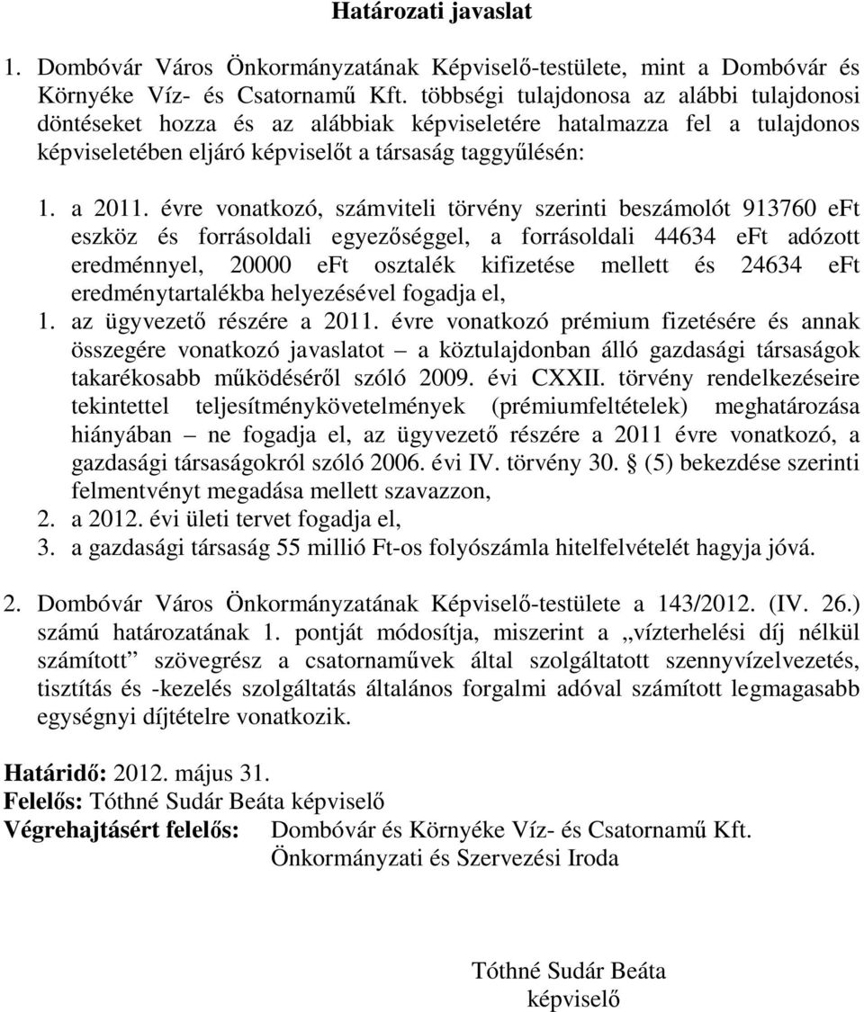 évre vonatkozó, számviteli törvény szerinti beszámolót 913760 eft eszköz és forrásoldali egyezőséggel, a forrásoldali 44634 eft adózott eredménnyel, 20000 eft osztalék kifizetése mellett és 24634 eft