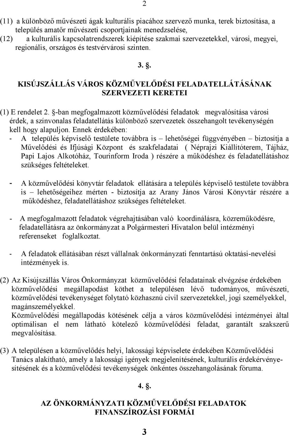 -ban megfogalmazott közművelődési feladatok megvalósítása városi érdek, a színvonalas feladatellátás különböző szervezetek összehangolt tevékenységén kell hogy alapuljon.