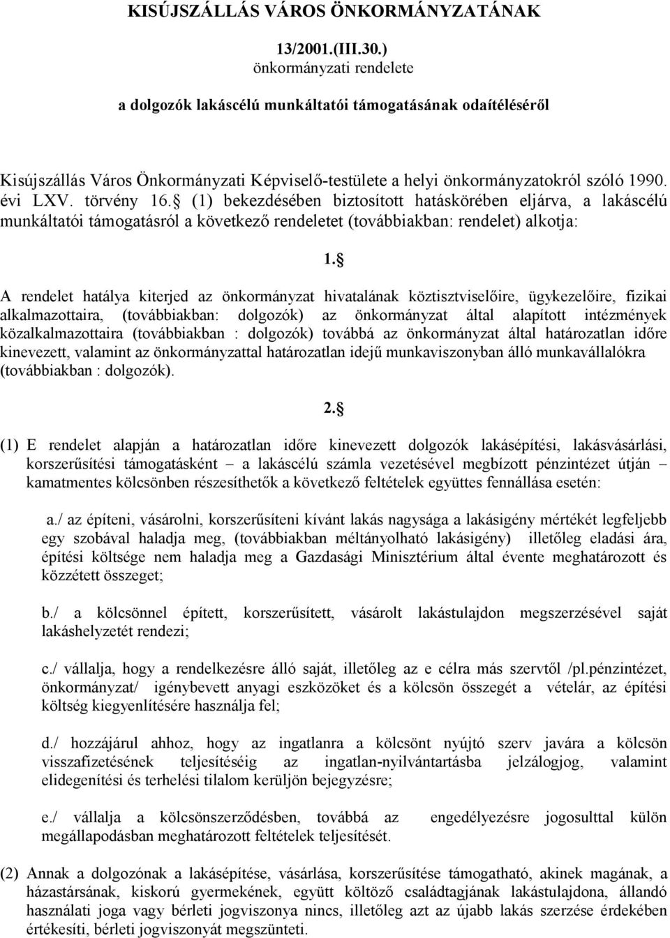 (1) bekezdésében biztosított hatáskörében eljárva, a lakáscélú munkáltatói támogatásról a következő rendeletet (továbbiakban: rendelet) alkotja: 1.