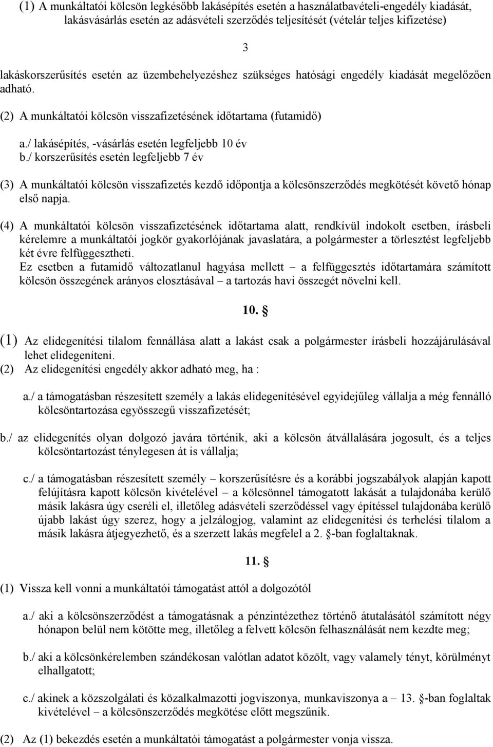 / lakásépítés, -vásárlás esetén legfeljebb 10 év b./ korszerűsítés esetén legfeljebb 7 év (3) A munkáltatói kölcsön visszafizetés kezdő időpontja a kölcsönszerződés megkötését követő hónap első napja.