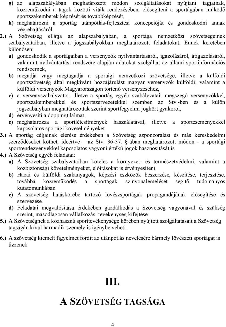 ) A Szövetség ellátja az alapszabályában, a sportága nemzetközi szövetségeinek szabályzataiban, illetve a jogszabályokban meghatározott feladatokat.