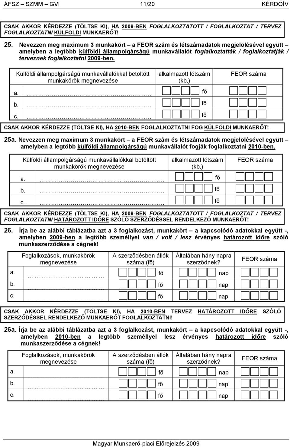 foglalkoztatni 2009-ben. Külföldi állampolgárságú munkavállalókkal betöltött munkakörök megnevezése alkalmazott létszám (kb.) a.. b.. c.