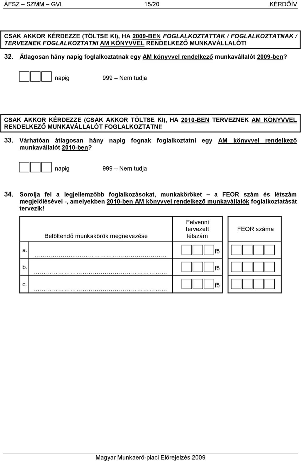 napig 999 Nem tudja CSAK AKKOR KÉRDEZZE (CSAK AKKOR TÖLTSE KI), HA 2010-BEN TERVEZNEK AM KÖNYVVEL RENDELKEZİ MUNKAVÁLLALÓT FOGLALKOZTATNI! 33.