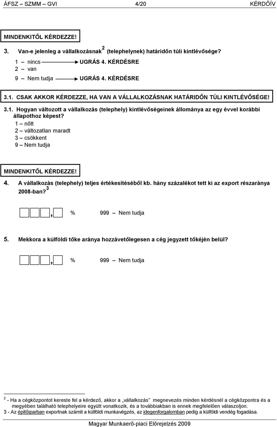 1 nıtt 2 változatlan maradt 3 csökkent 9 Nem tudja MINDENKITİL KÉRDEZZE! 4. A vállalkozás (telephely) teljes értékesítésébıl kb. hány százalékot tett ki az export részaránya 2008-ban?
