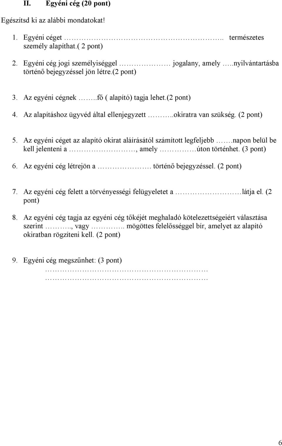 Az egyéni céget az alapító okirat aláírásától számított legfeljebb.napon belül be kell jelenteni a, amely úton történhet. (3 pont) 6. Az egyéni cég létrejön a. történő bejegyzéssel. (2 pont) 7.