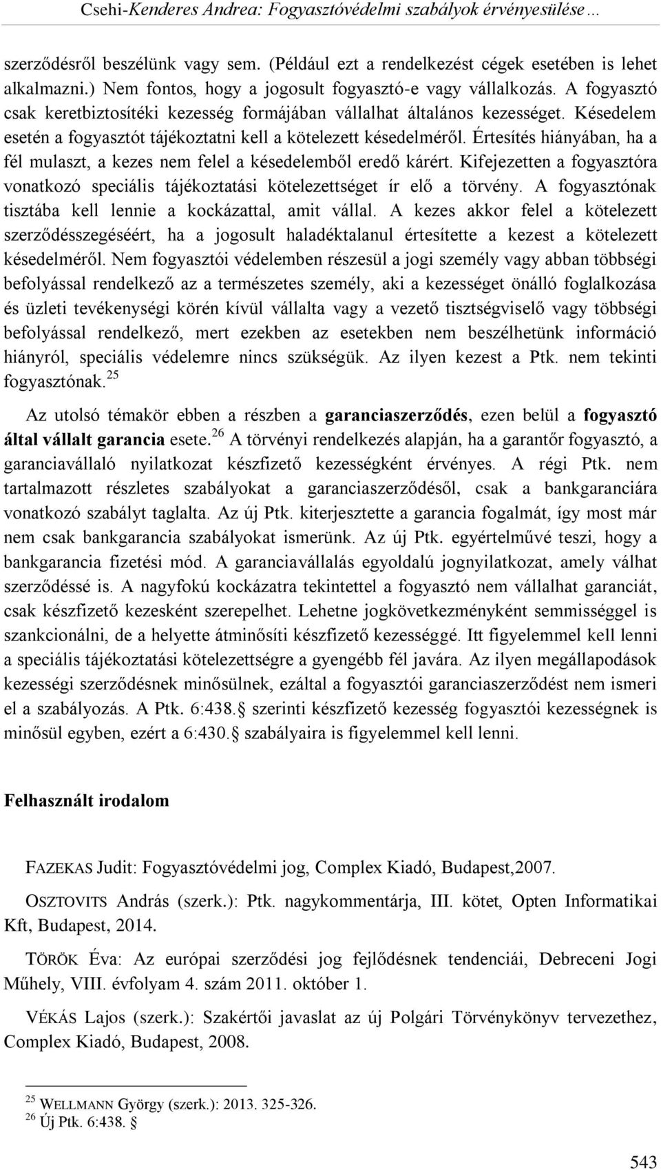 Értesítés hiányában, ha a fél mulaszt, a kezes nem felel a késedelemből eredő kárért. Kifejezetten a fogyasztóra vonatkozó speciális tájékoztatási kötelezettséget ír elő a törvény.