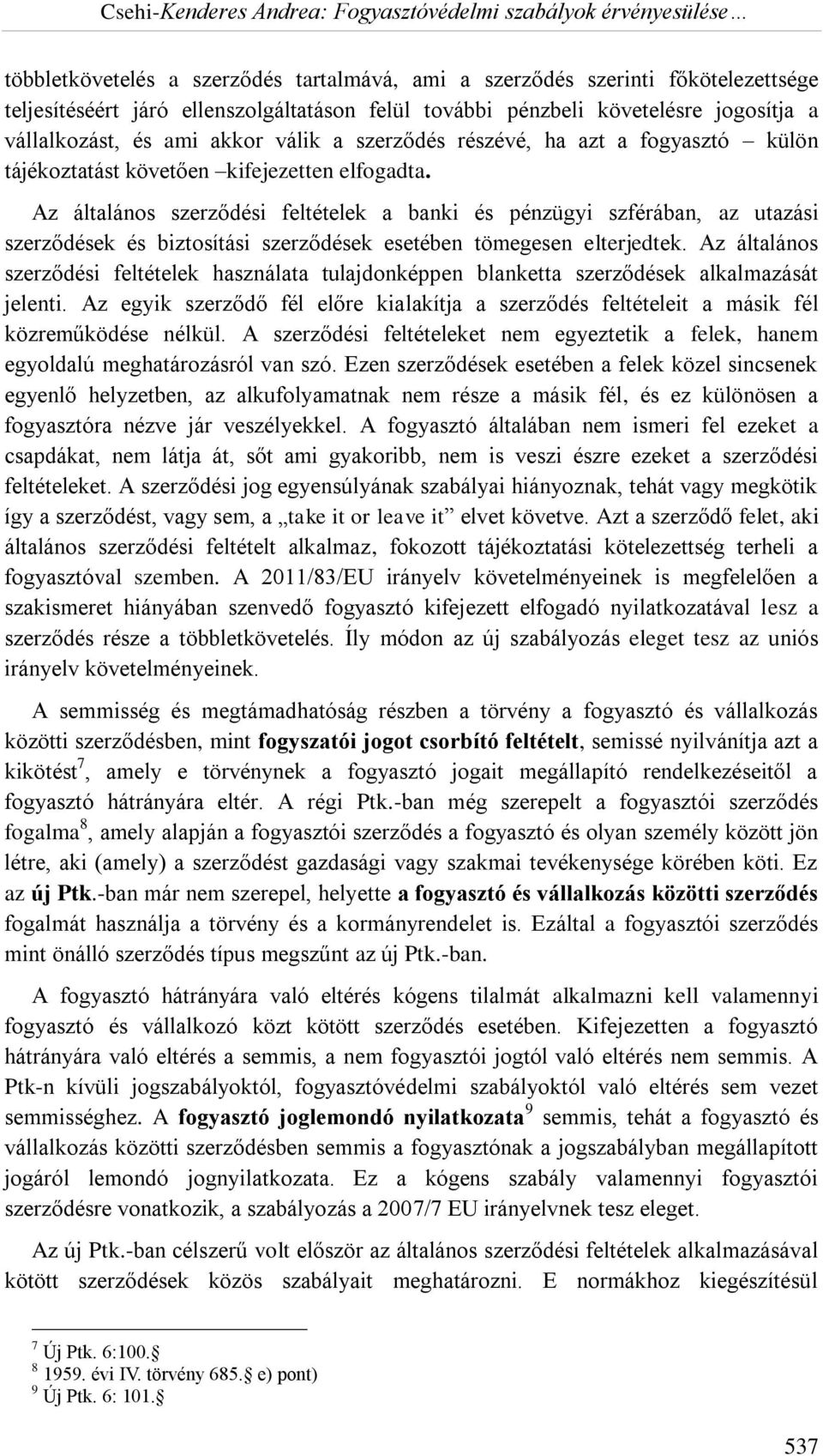 Az általános szerződési feltételek a banki és pénzügyi szférában, az utazási szerződések és biztosítási szerződések esetében tömegesen elterjedtek.