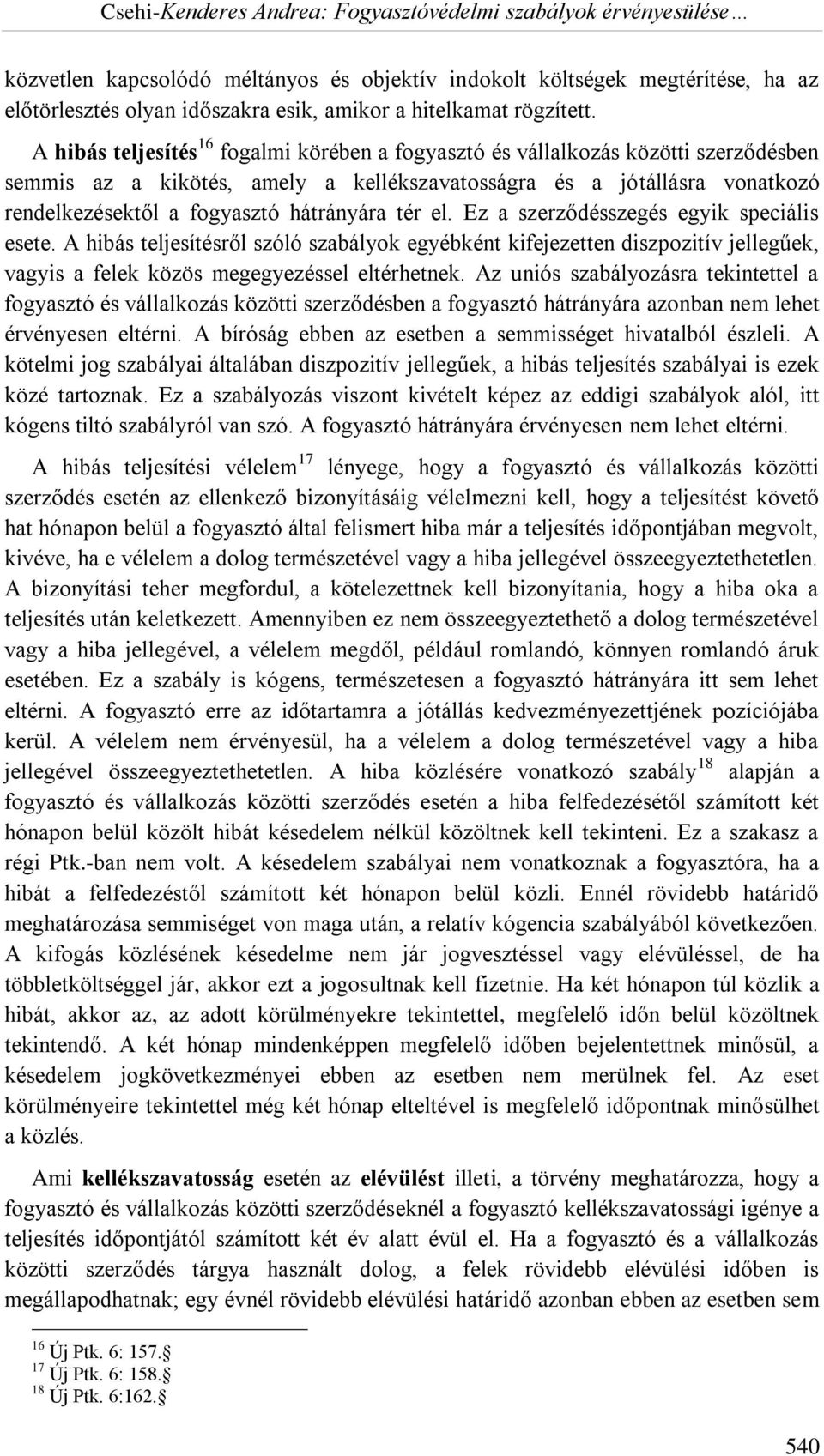 hátrányára tér el. Ez a szerződésszegés egyik speciális esete. A hibás teljesítésről szóló szabályok egyébként kifejezetten diszpozitív jellegűek, vagyis a felek közös megegyezéssel eltérhetnek.