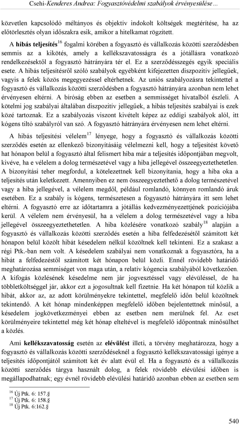 hátrányára tér el. Ez a szerződésszegés egyik speciális esete. A hibás teljesítésről szóló szabályok egyébként kifejezetten diszpozitív jellegűek, vagyis a felek közös megegyezéssel eltérhetnek.