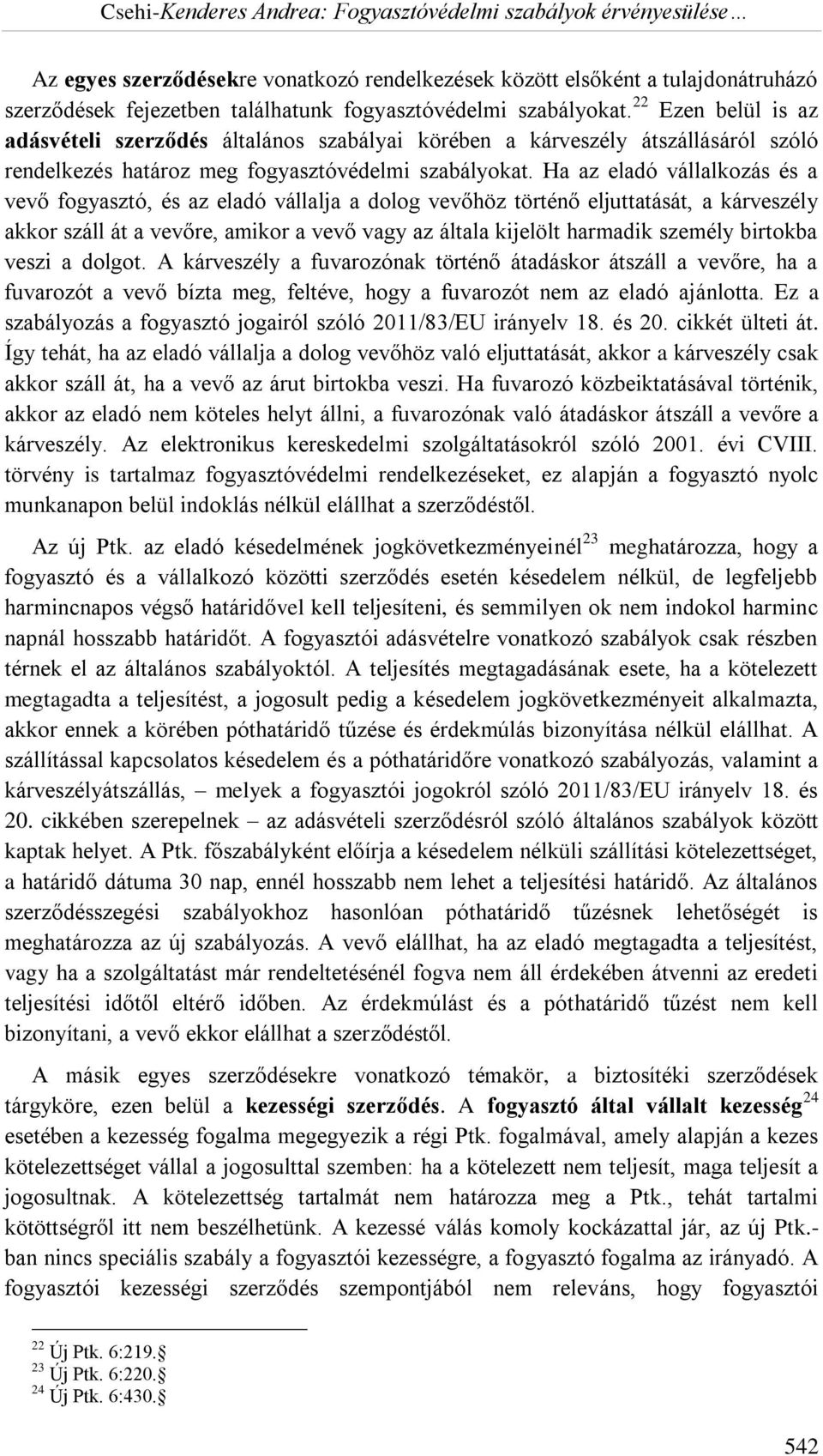 Ha az eladó vállalkozás és a vevő fogyasztó, és az eladó vállalja a dolog vevőhöz történő eljuttatását, a kárveszély akkor száll át a vevőre, amikor a vevő vagy az általa kijelölt harmadik személy