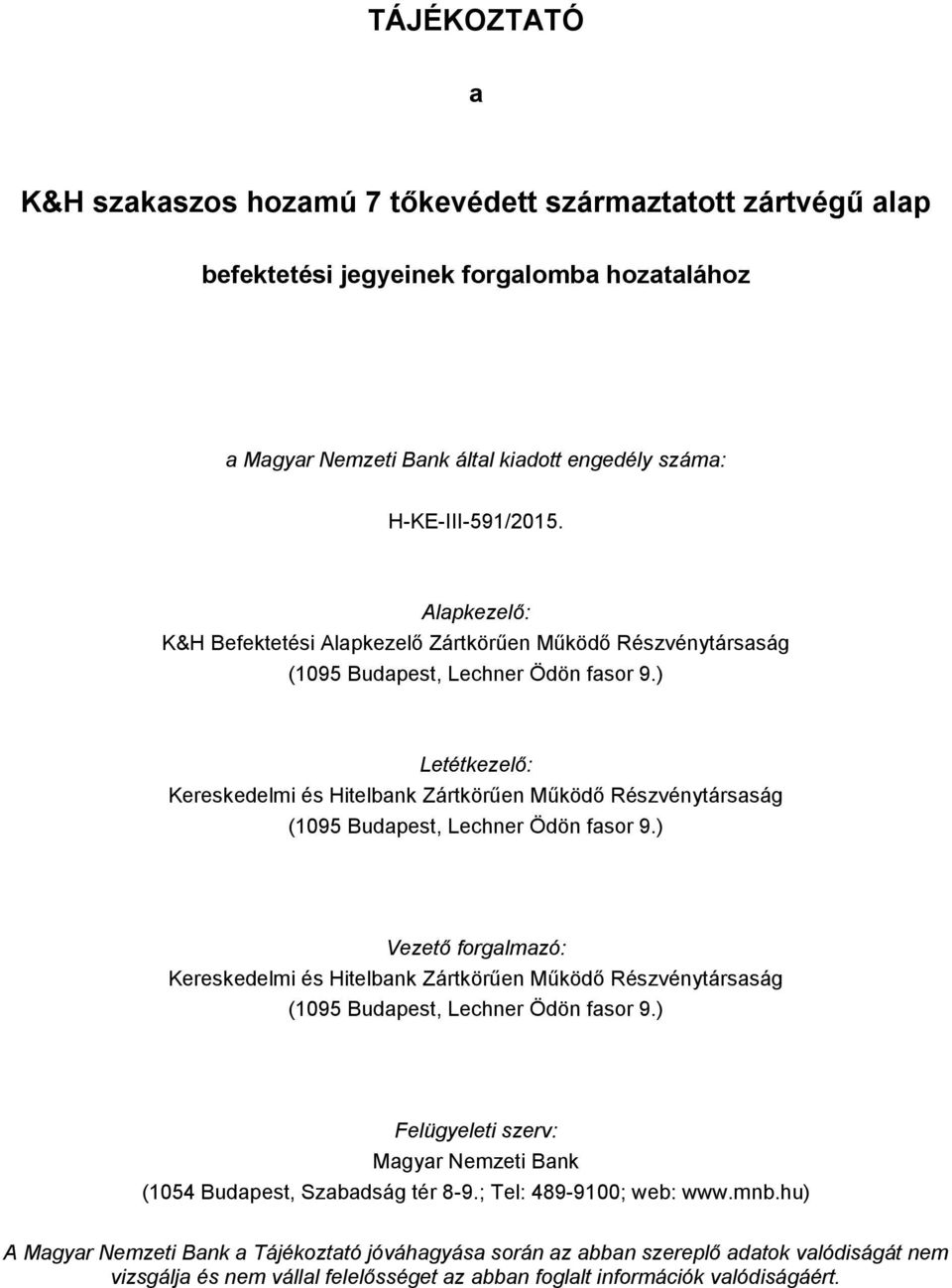 ) Letétkezelő: Kereskedelmi és Hitelbank Zártkörűen Működő Részvénytársaság (1095 Budapest, Lechner Ödön fasor 9.