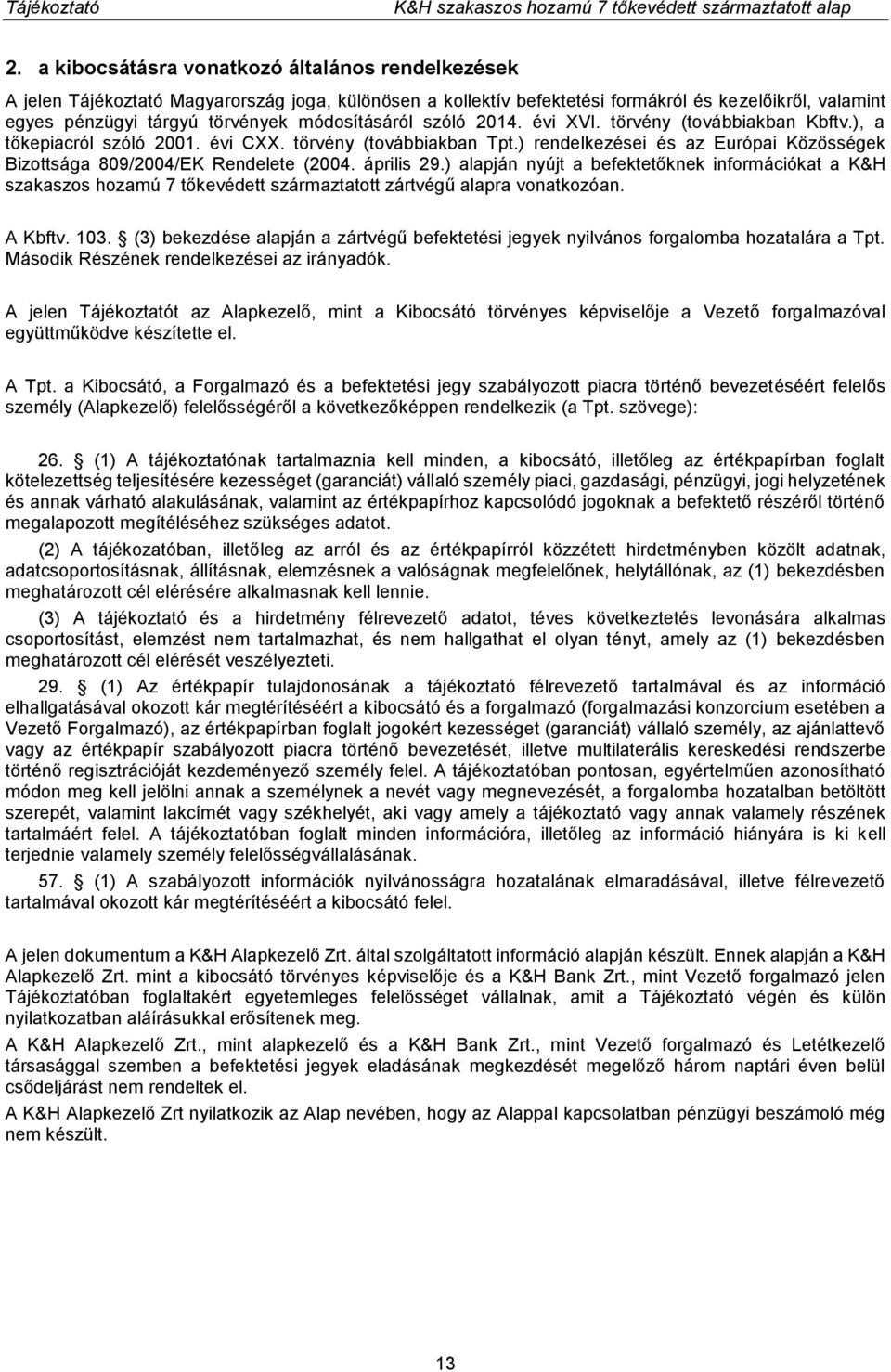) rendelkezései és az Európai Közösségek Bizottsága 809/2004/EK Rendelete (2004. április 29.