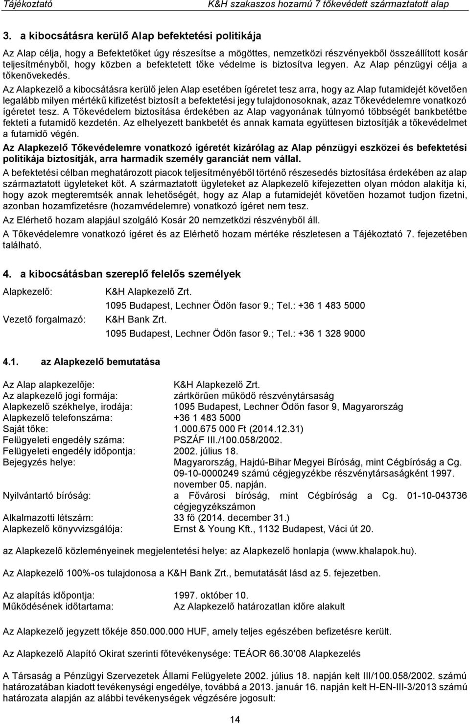 Az Alapkezelő a kibocsátásra kerülő jelen Alap esetében ígéretet tesz arra, hogy az Alap futamidejét követően legalább milyen mértékű kifizetést biztosít a befektetési jegy tulajdonosoknak, azaz