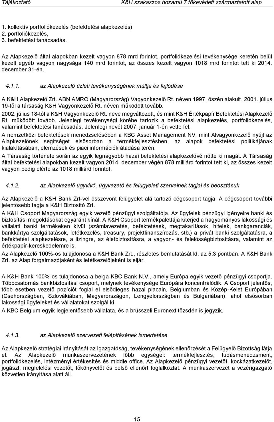tett ki 2014. december 31-én. 4.1.1. az Alapkezelő üzleti tevékenységének múltja és fejlődése A K&H Alapkezelő Zrt. ABN AMRO (Magyarország) Vagyonkezelő Rt. néven 1997. őszén alakult. 2001.
