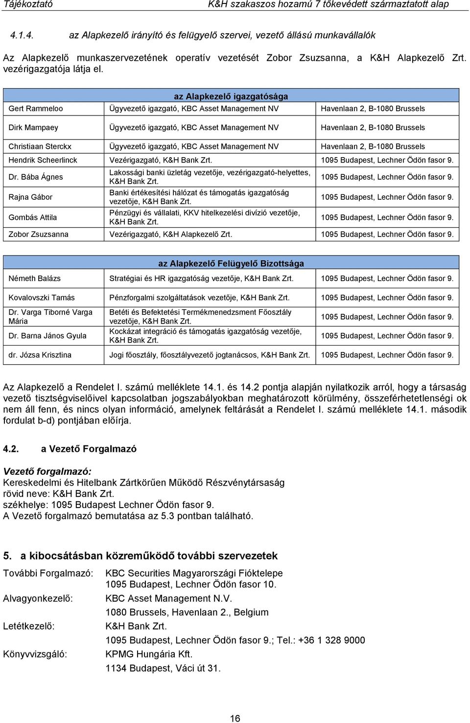 Christiaan Sterckx Ügyvezető igazgató, KBC Asset Management NV Havenlaan 2, B-1080 Brussels Hendrik Scheerlinck Vezérigazgató, K&H Bank Zrt. 1095 Budapest, Lechner Ödön fasor 9. Dr.
