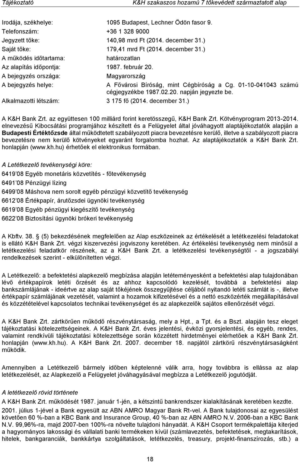 20. napján jegyezte be. A K&H Bank Zrt. az együttesen 100 milliárd forint keretösszegű, K&H Bank Zrt. Kötvényprogram 2013-2014.
