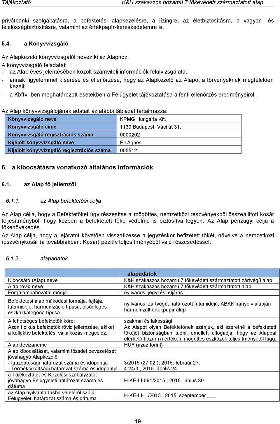 A könyvvizsgáló feladatai: - az Alap éves jelentésében közölt számviteli információk felülvizsgálata; - annak figyelemmel kísérése és ellenőrzése, hogy az Alapkezelő az Alapot a törvényeknek