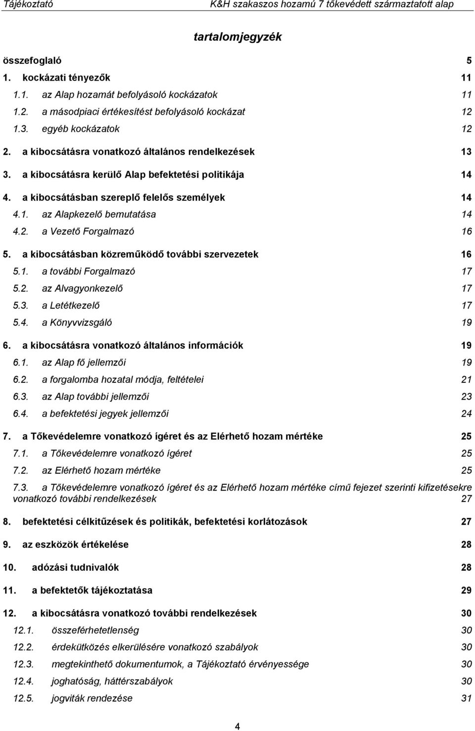 a Vezető Forgalmazó 16 5. a kibocsátásban közreműködő további szervezetek 16 5.1. a további Forgalmazó 17 5.2. az Alvagyonkezelő 17 5.3. a Letétkezelő 17 5.4. a Könyvvizsgáló 19 6.