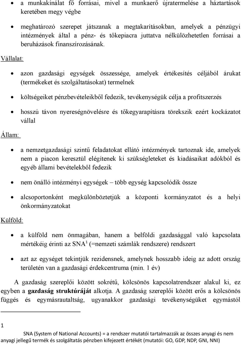 Vállalat: azon gazdasági egységek összessége, amelyek értékesítés céljából árukat (termékeket és szolgáltatásokat) termelnek költségeiket pénzbevételeikből fedezik, tevékenységük célja a