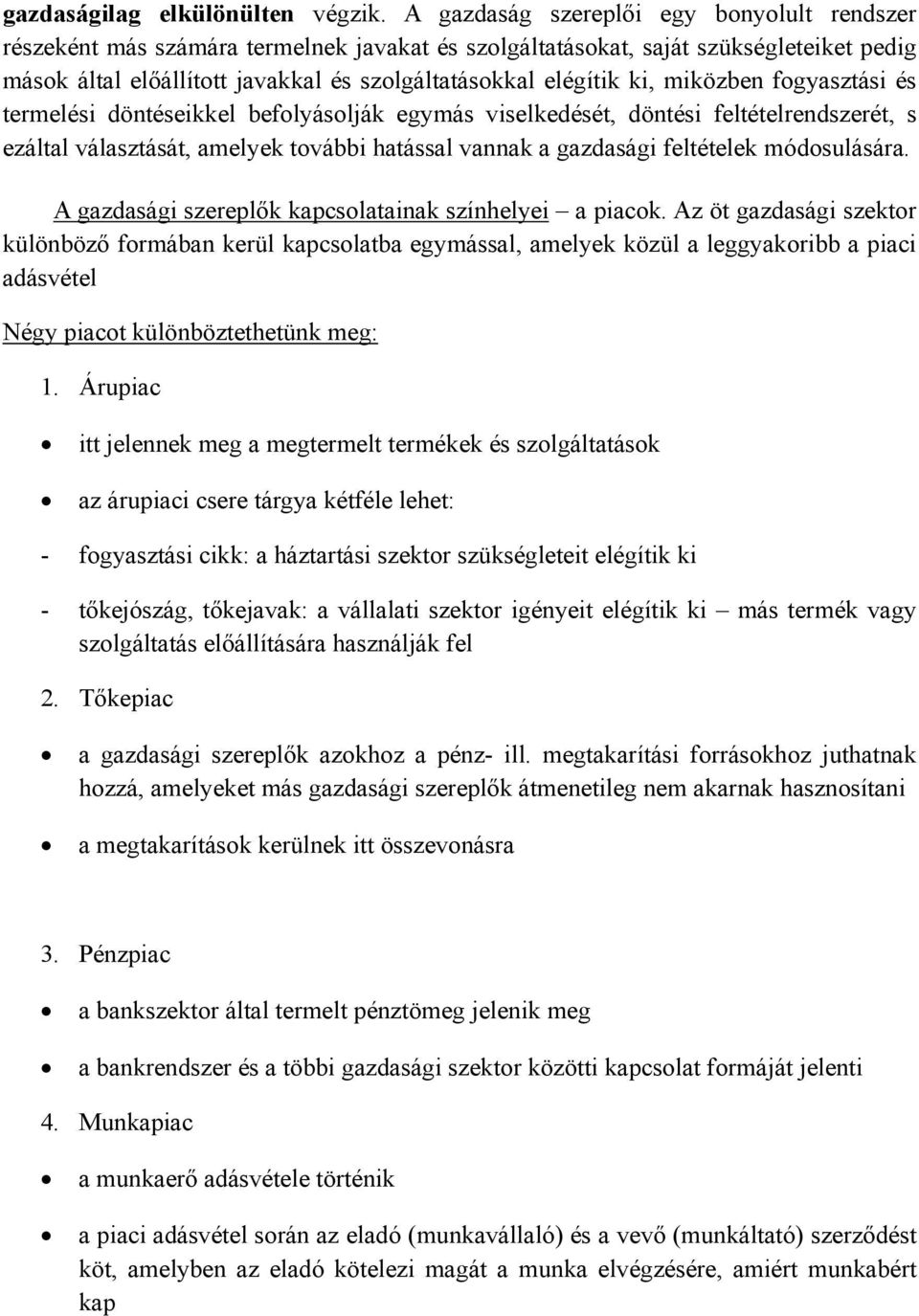 miközben fogyasztási és termelési döntéseikkel befolyásolják egymás viselkedését, döntési feltételrendszerét, s ezáltal választását, amelyek további hatással vannak a gazdasági feltételek