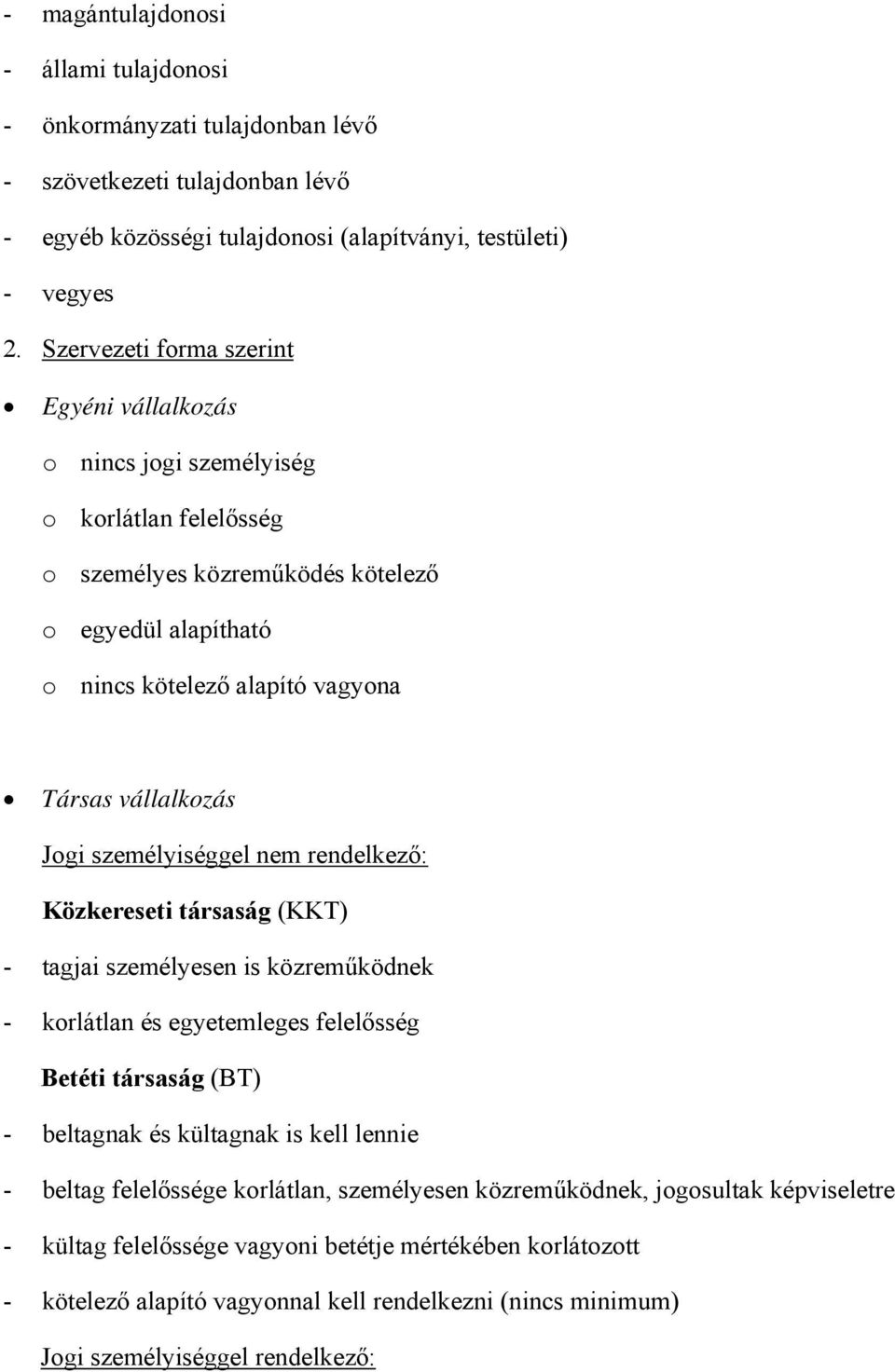 Jogi személyiséggel nem rendelkező: Közkereseti társaság (KKT) - tagjai személyesen is közreműködnek - korlátlan és egyetemleges felelősség Betéti társaság (BT) - beltagnak és kültagnak is kell