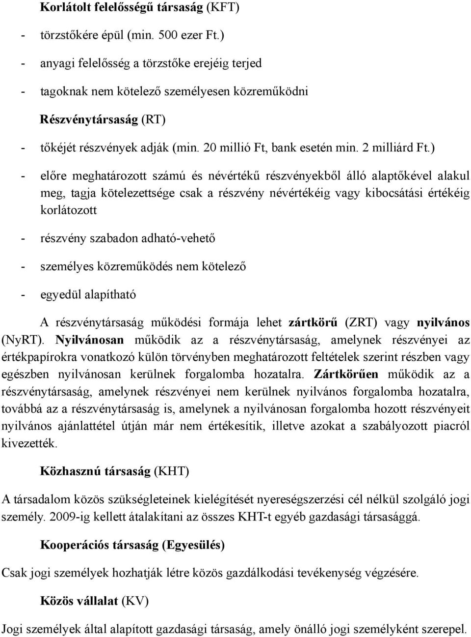 ) - előre meghatározott számú és névértékű részvényekből álló alaptőkével alakul meg, tagja kötelezettsége csak a részvény névértékéig vagy kibocsátási értékéig korlátozott - részvény szabadon