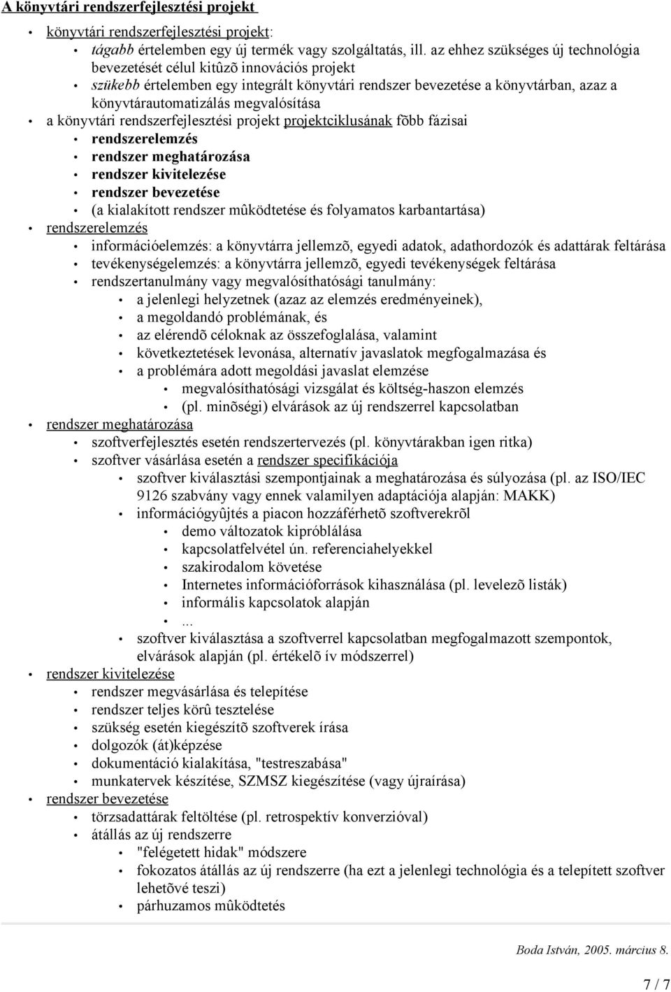 a könyvtári rendszerfejlesztési projekt projektciklusának fõbb fázisai rendszerelemzés rendszer meghatározása rendszer kivitelezése rendszer bevezetése (a kialakított rendszer mûködtetése és