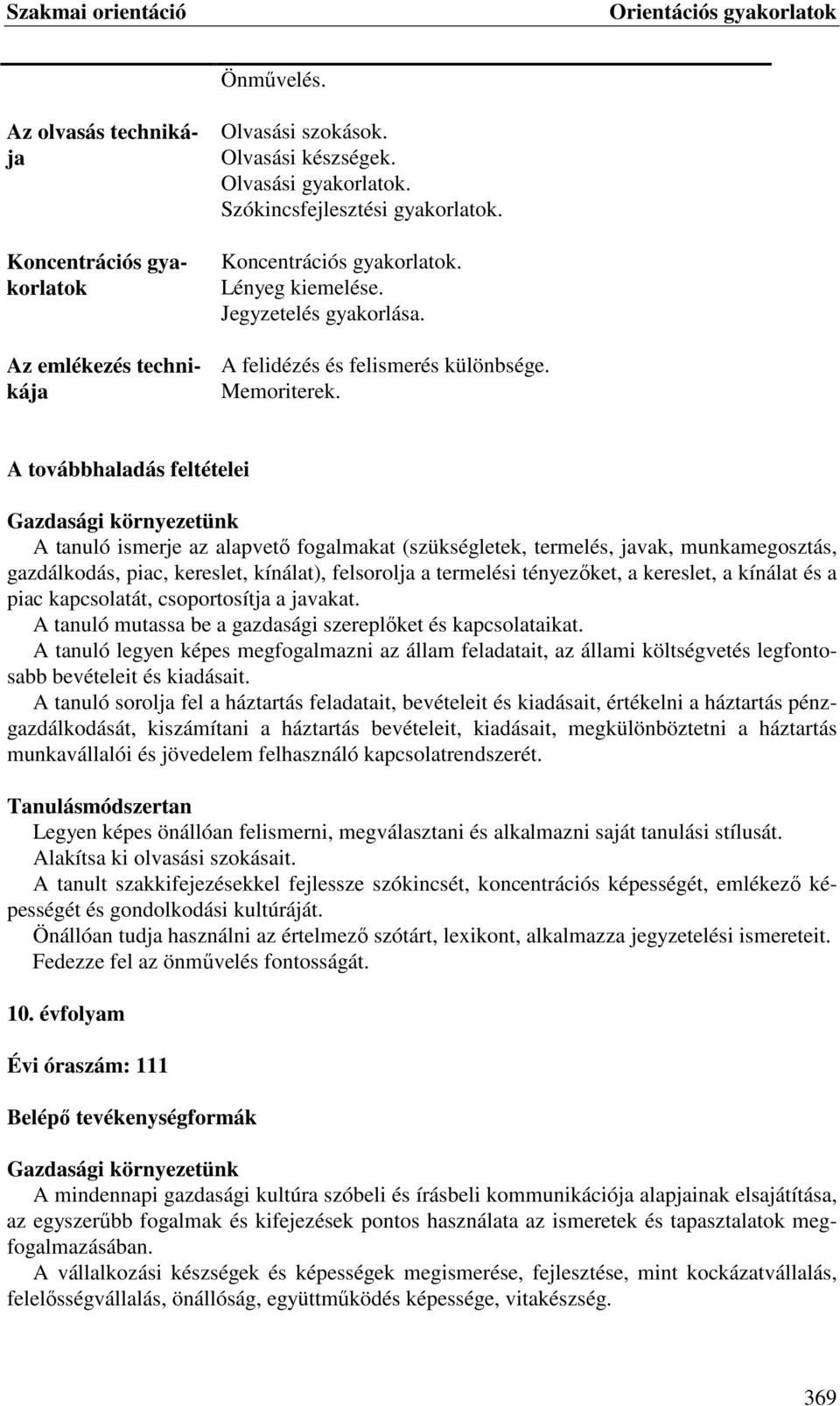 A továbbhaladás feltételei A tanuló ismerje az alapvető fogalmakat (szükségletek, termelés, javak, munkamegosztás, gazdálkodás, piac, kereslet, kínálat), felsorolja a termelési tényezőket, a