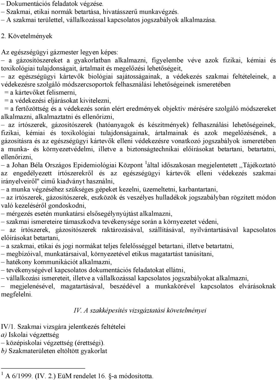 lehetőségeit, az egészségügyi kártevők biológiai sajátosságainak, a védekezés szakmai feltételeinek, a védekezésre szolgáló módszercsoportok felhasználási lehetőségeinek ismeretében = a kártevőket