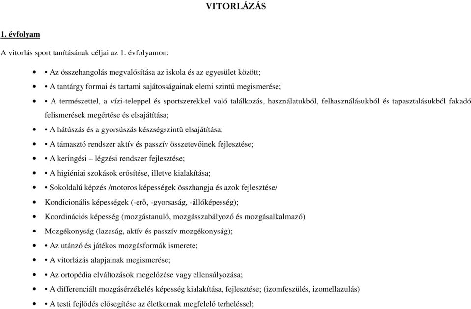 való találkozás, használatukból, felhasználásukból és tapasztalásukból fakadó felismerések megértése és elsajátítása; A hátúszás és a gyorsúszás készségszintű elsajátítása; A támasztó rendszer aktív