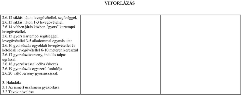 6.17 gyorsúszóverseny, indulás talpas ugrással, 2.6.18 gyorsúszással célba érkezés 2.6.19 gyorsúszás egyszerű fordulója 2.6.20 váltóverseny gyorsúszással.