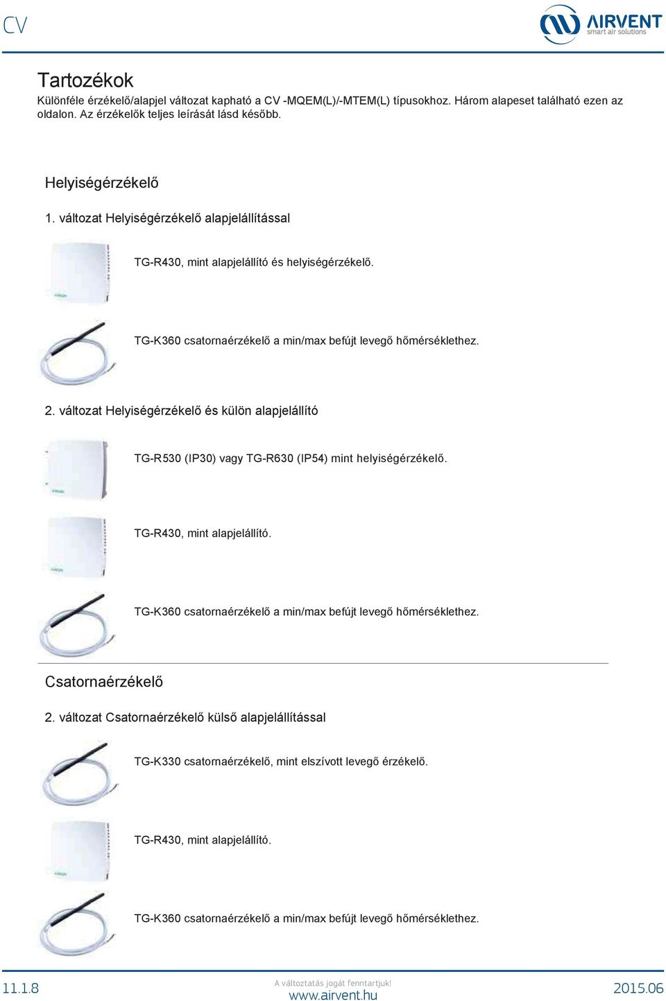 változat Helyiségérzékelő és külön alapjelállító TG-R530 (IP30) vagy TG-R630 (IP54) mint helyiségérzékelő. TG-R430, mint alapjelállító.