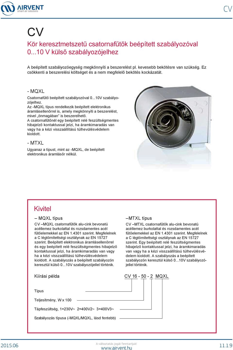 Az -MQXL típus rendelkezik beépített elektronikus áramlásellenőrrel is, amely megkönnyíti a beszerelést, mivel önmagában is beszerelhető.