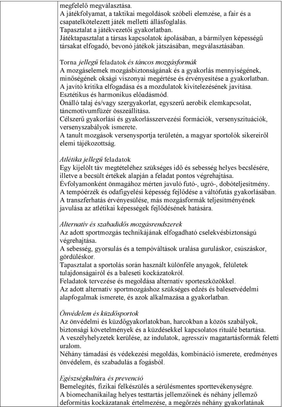 Torna jellegű feladatok és táncos mozgásformák A mozgáselemek mozgásbiztonságának és a gyakorlás mennyiségének, minőségének oksági viszonyai megértése és érvényesítése a gyakorlatban.
