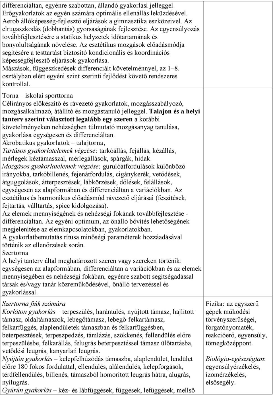 Az esztétikus mozgások előadásmódja segítésére a testtartást biztosító kondicionális és koordinációs képességfejlesztő eljárások gyakorlása.