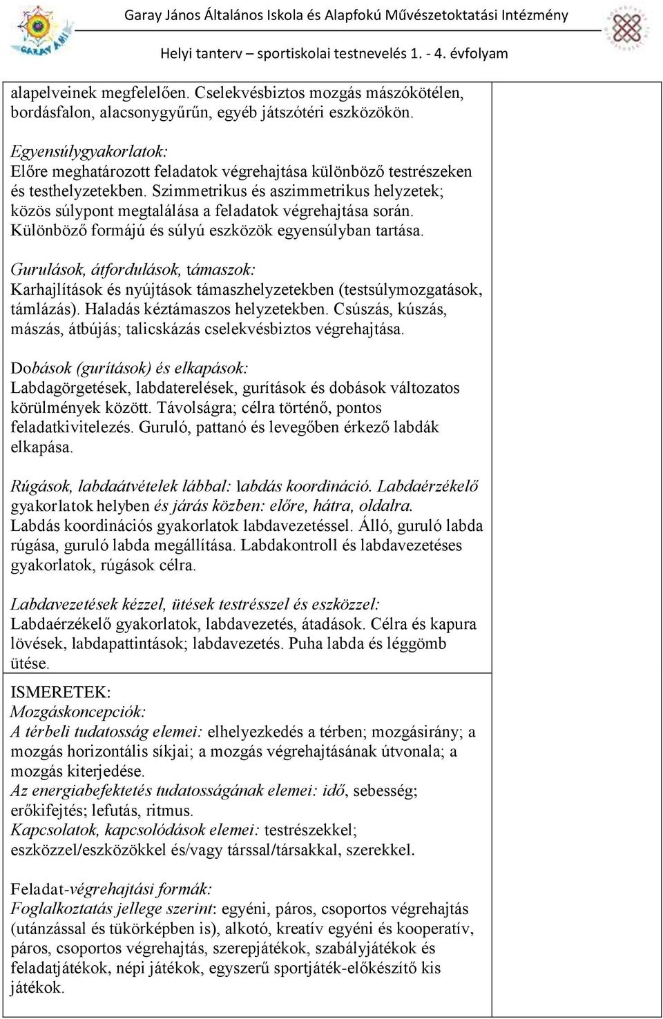 Szimmetrikus és aszimmetrikus helyzetek; közös súlypont megtalálása a feladatok végrehajtása során. Különböző formájú és súlyú eszközök egyensúlyban tartása.