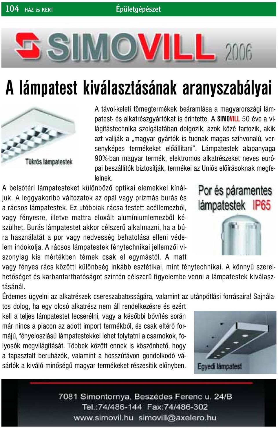 Lámpatestek alapanyaga 90%-ban magyar termék, elektromos alkatrészeket neves európai beszállítók biztosítják, termékei az Uniós előírásoknak megfelelnek.