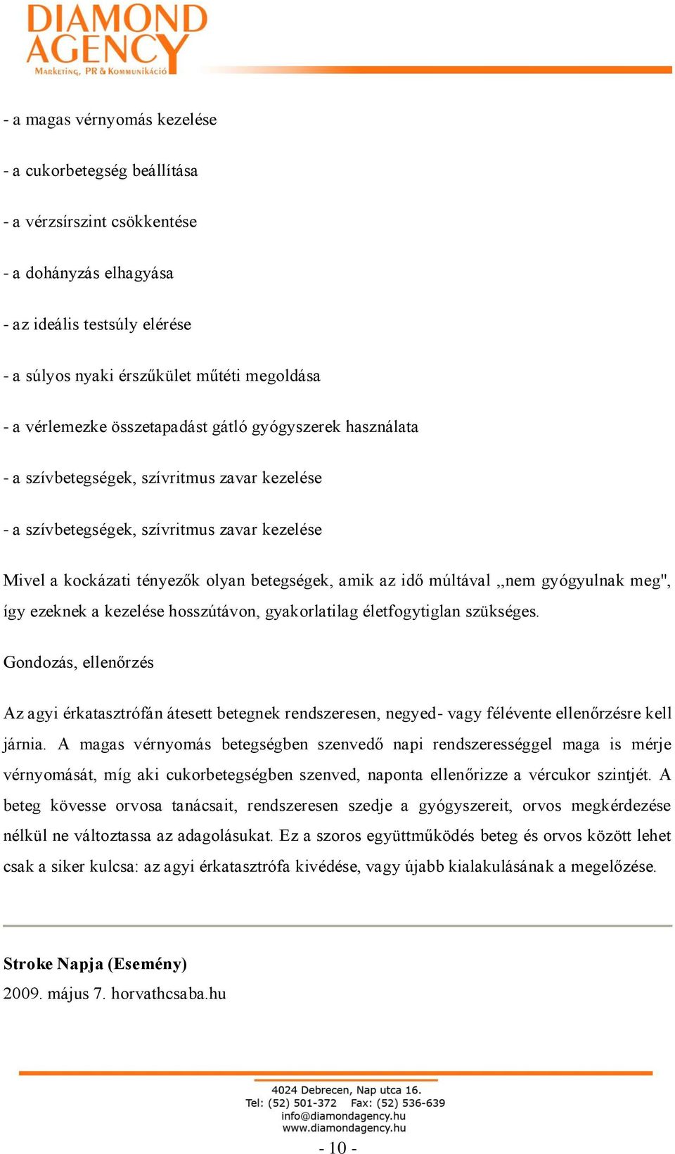 idő múltával,,nem gyógyulnak meg'', így ezeknek a kezelése hosszútávon, gyakorlatilag életfogytiglan szükséges.