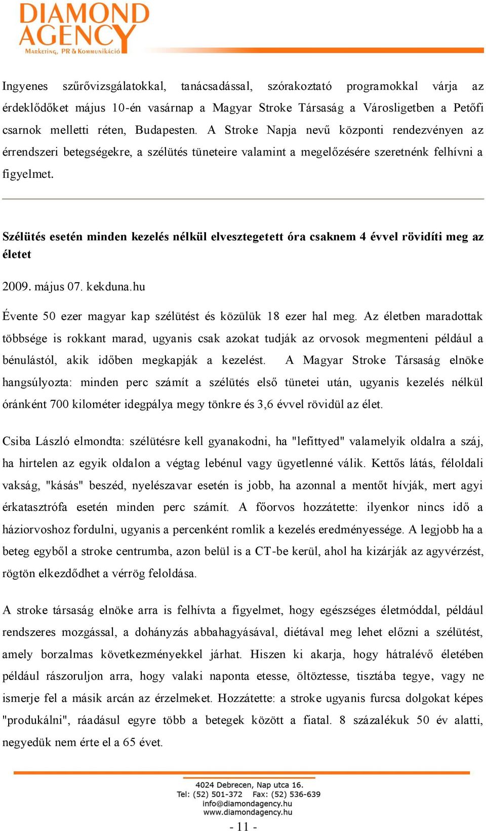 Szélütés esetén minden kezelés nélkül elvesztegetett óra csaknem 4 évvel rövidíti meg az életet 2009. május 07. kekduna.hu Évente 50 ezer magyar kap szélütést és közülük 18 ezer hal meg.