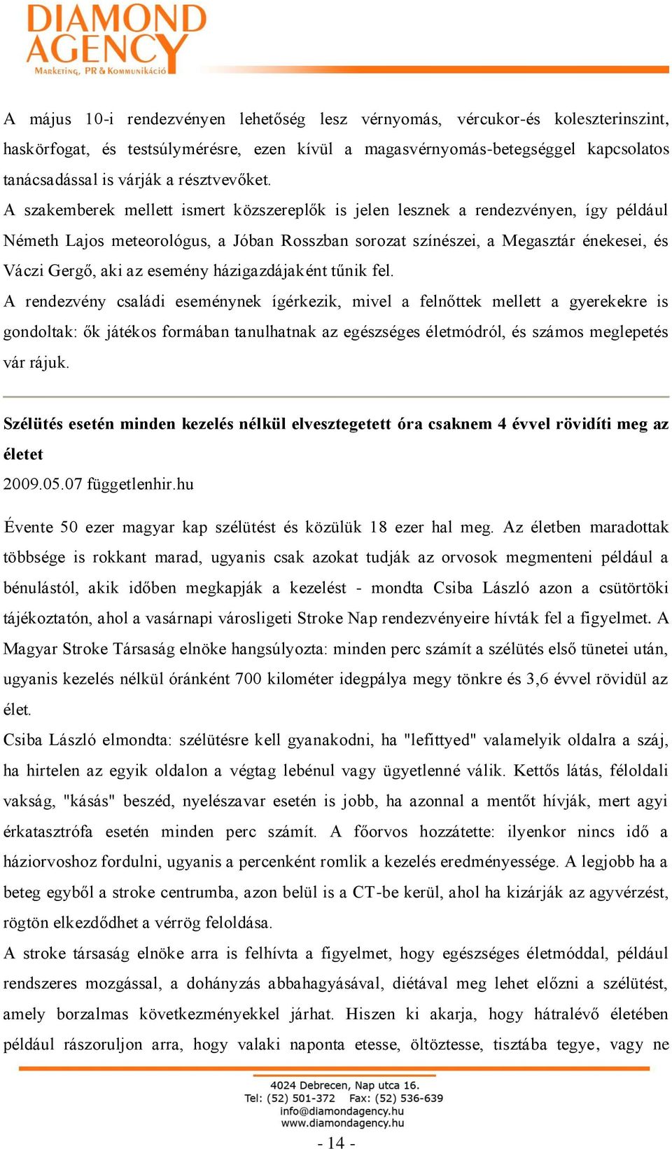 A szakemberek mellett ismert közszereplők is jelen lesznek a rendezvényen, így például Németh Lajos meteorológus, a Jóban Rosszban sorozat színészei, a Megasztár énekesei, és Váczi Gergő, aki az