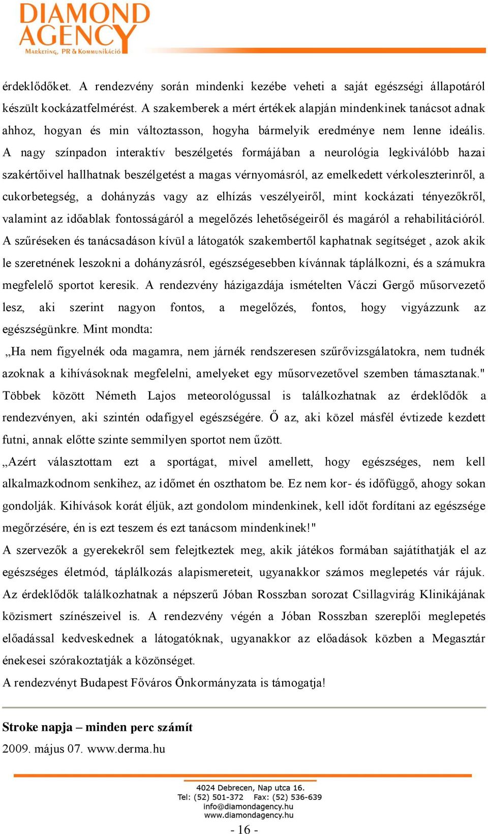 A nagy színpadon interaktív beszélgetés formájában a neurológia legkiválóbb hazai szakértőivel hallhatnak beszélgetést a magas vérnyomásról, az emelkedett vérkoleszterinről, a cukorbetegség, a