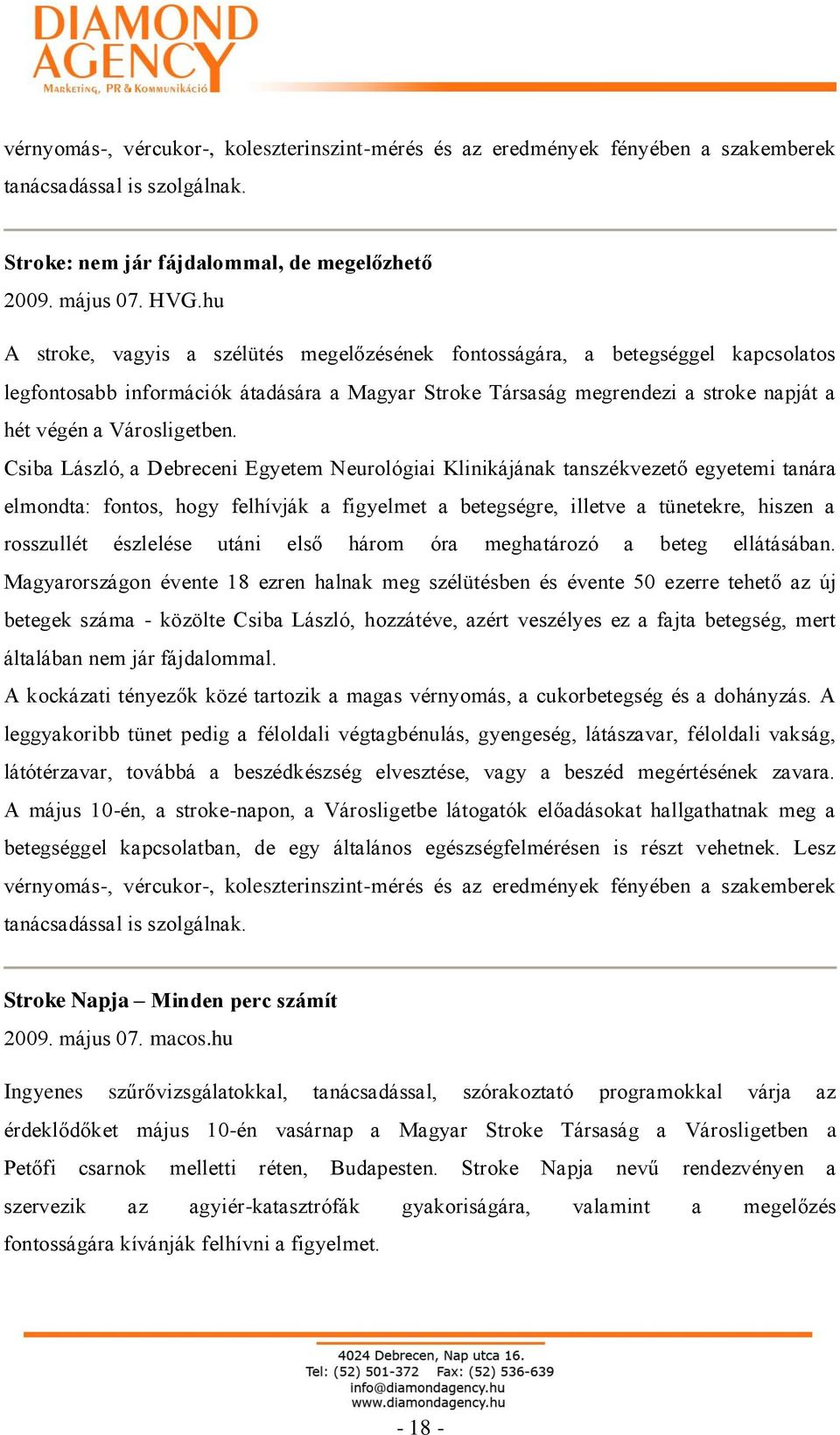 Csiba László, a Debreceni Egyetem Neurológiai Klinikájának tanszékvezető egyetemi tanára elmondta: fontos, hogy felhívják a figyelmet a betegségre, illetve a tünetekre, hiszen a rosszullét észlelése