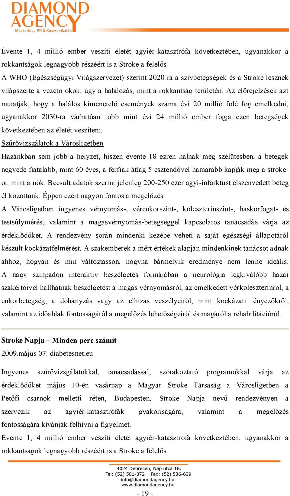 Az előrejelzések azt mutatják, hogy a halálos kimenetelő események száma évi 20 millió fölé fog emelkedni, ugyanakkor 2030-ra várhatóan több mint évi 24 millió ember fogja ezen betegségek