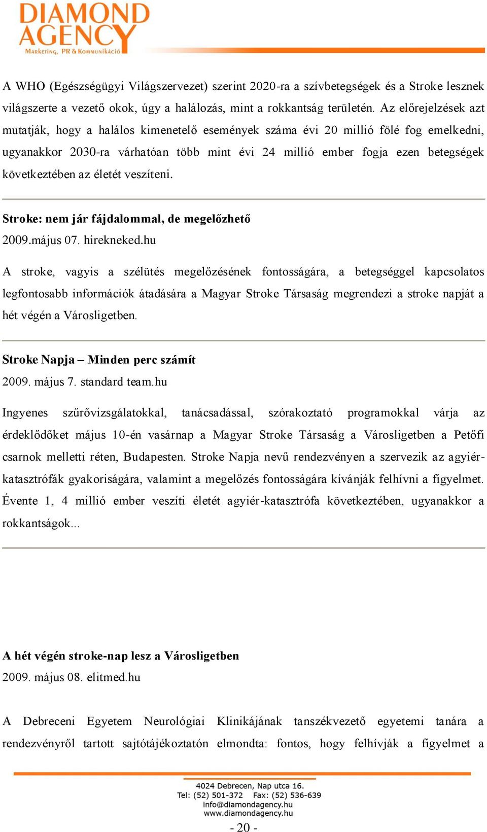 következtében az életét veszíteni. Stroke: nem jár fájdalommal, de megelőzhető 2009.május 07. hirekneked.
