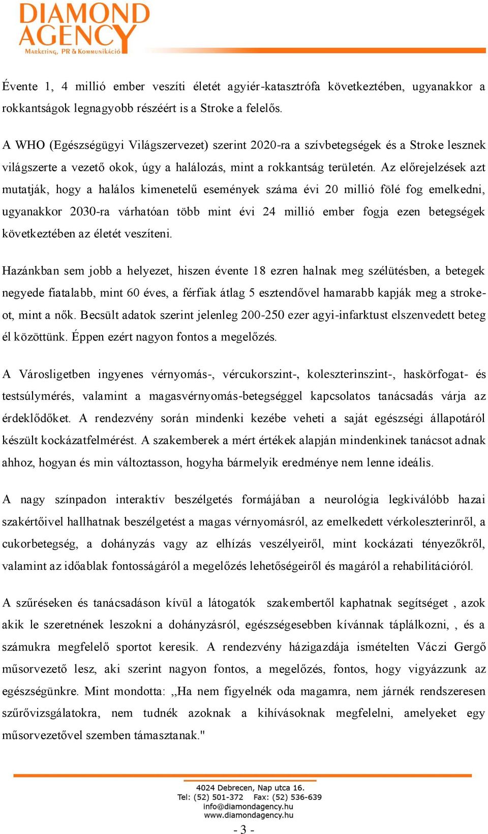 Az előrejelzések azt mutatják, hogy a halálos kimenetelű események száma évi 20 millió fölé fog emelkedni, ugyanakkor 2030-ra várhatóan több mint évi 24 millió ember fogja ezen betegségek