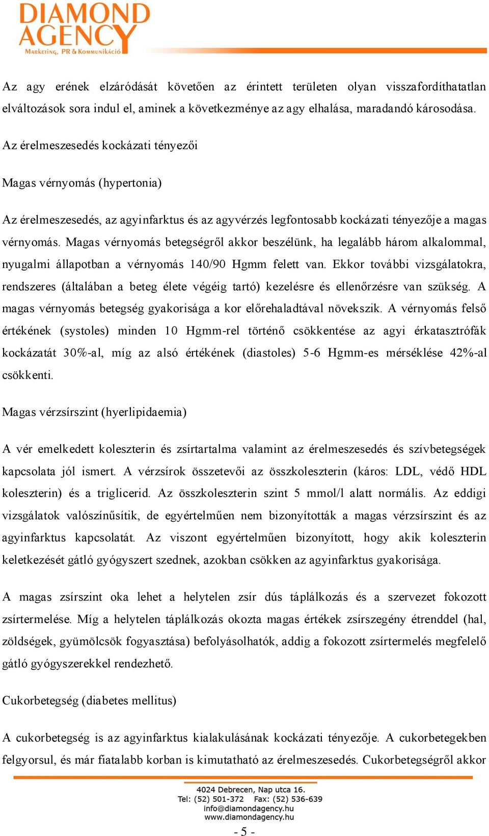 Magas vérnyomás betegségről akkor beszélünk, ha legalább három alkalommal, nyugalmi állapotban a vérnyomás 140/90 Hgmm felett van.