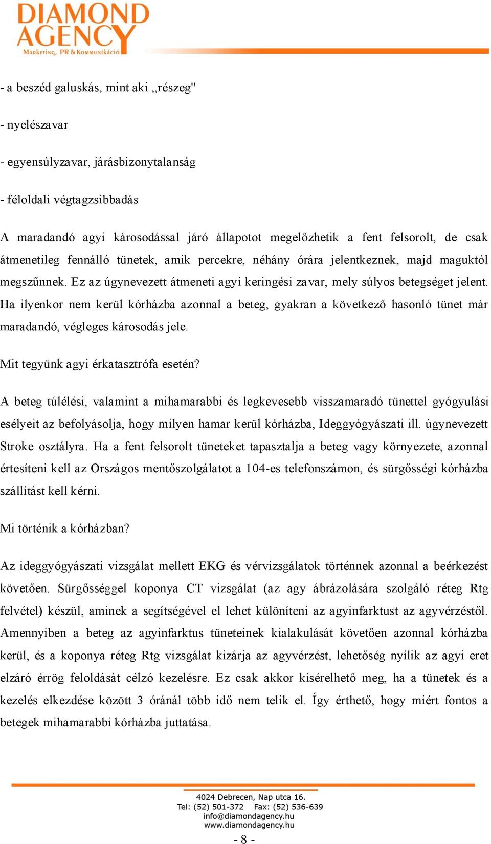 Ha ilyenkor nem kerül kórházba azonnal a beteg, gyakran a következő hasonló tünet már maradandó, végleges károsodás jele. Mit tegyünk agyi érkatasztrófa esetén?