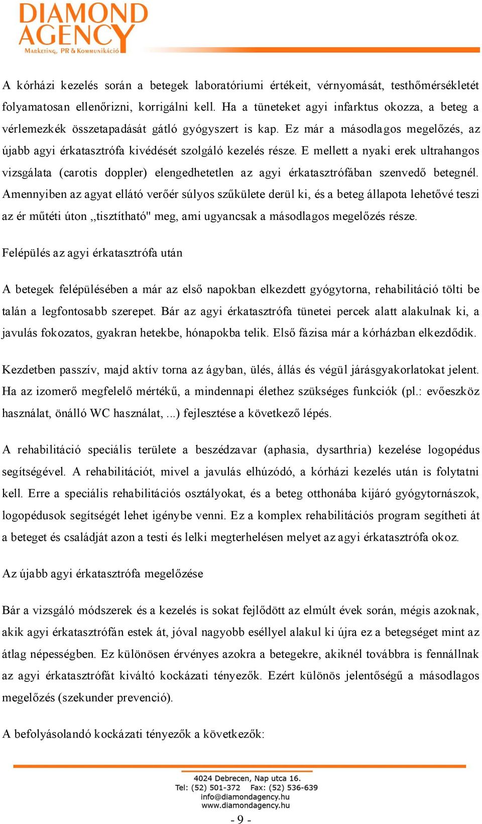 E mellett a nyaki erek ultrahangos vizsgálata (carotis doppler) elengedhetetlen az agyi érkatasztrófában szenvedő betegnél.